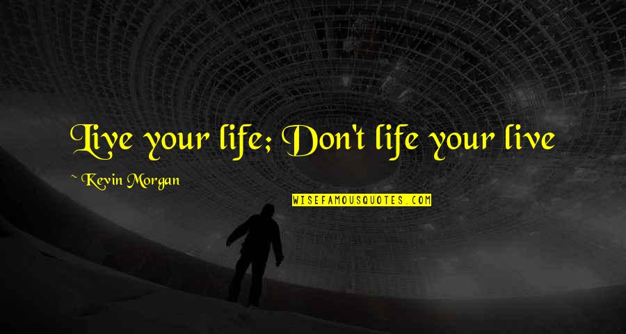 Mahjong Quotes By Kevin Morgan: Live your life; Don't life your live