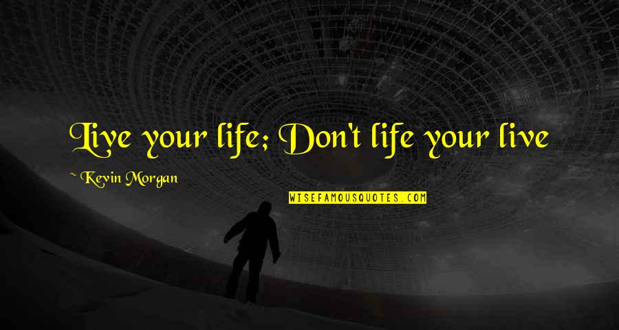 Mahjong Quotes By Kevin Morgan: Live your life; Don't life your live Mahjong Quotes By Kevin Morgan: Live your life; Don't life your live