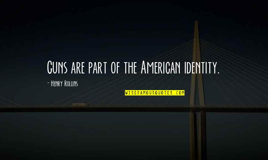 Mahjoubi Ghazal Dmd Quotes By Henry Rollins: Guns are part of the American identity. Mahjoubi Ghazal Dmd Quotes By Henry Rollins: Guns are part of the American identity.