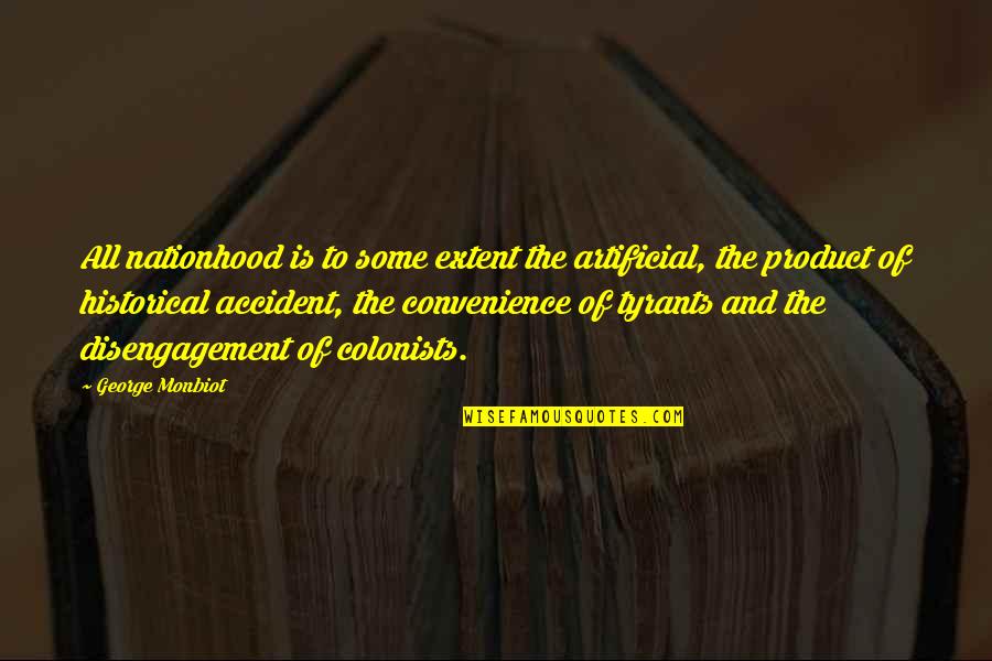 Mahlatsi Makudubela Quotes By George Monbiot: All nationhood is to some extent the artificial,