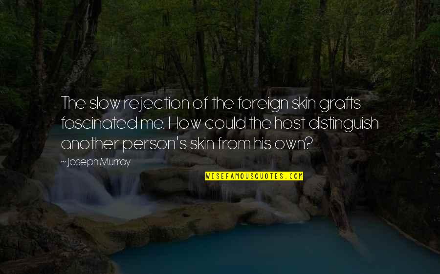 Mahlatsi Makudubela Quotes By Joseph Murray: The slow rejection of the foreign skin grafts
