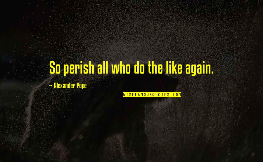Mahlatsi Molokomme Quotes By Alexander Pope: So perish all who do the like again.