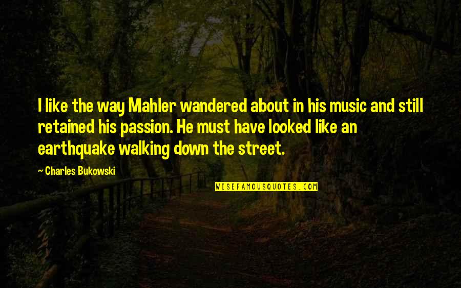 Mahler Quotes By Charles Bukowski: I like the way Mahler wandered about in