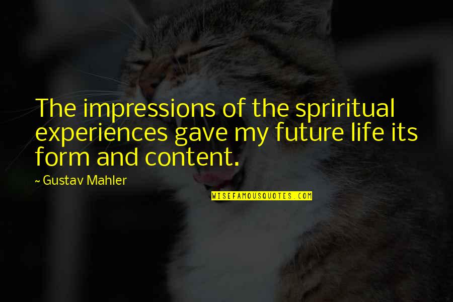 Mahler Quotes By Gustav Mahler: The impressions of the spriritual experiences gave my