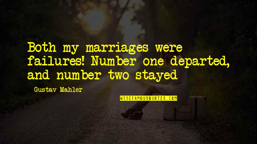 Mahler Quotes By Gustav Mahler: Both my marriages were failures! Number one departed,