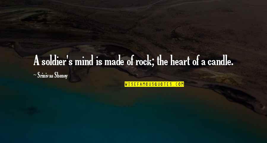 Mahlers Bakery Quotes By Srinivas Shenoy: A soldier's mind is made of rock; the Mahlers Bakery Quotes By Srinivas Shenoy: A soldier's mind is made of rock; the