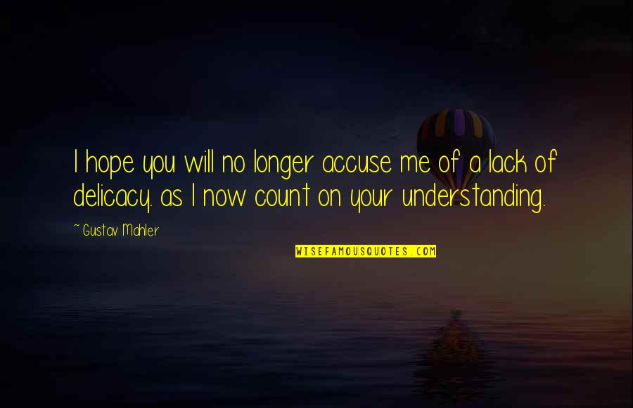Mahler's Quotes By Gustav Mahler: I hope you will no longer accuse me Mahler's Quotes By Gustav Mahler: I hope you will no longer accuse me
