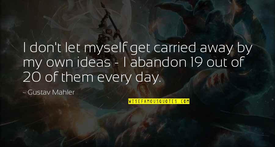Mahler's Quotes By Gustav Mahler: I don't let myself get carried away by Mahler's Quotes By Gustav Mahler: I don't let myself get carried away by