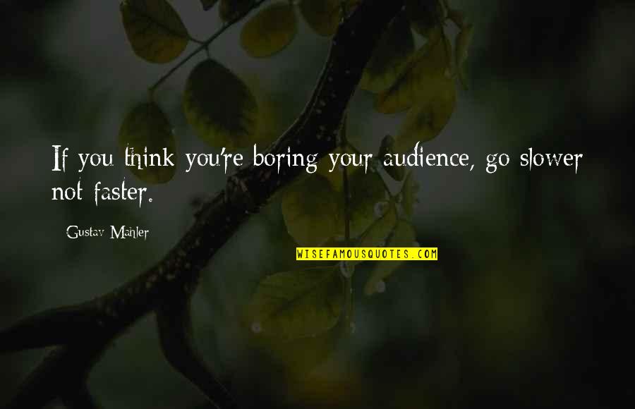 Mahler's Quotes By Gustav Mahler: If you think you're boring your audience, go