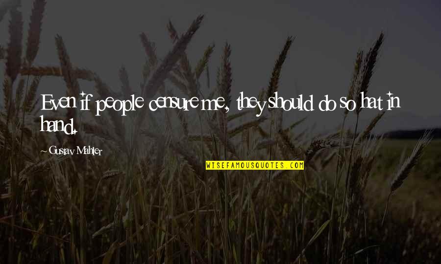 Mahler's Quotes By Gustav Mahler: Even if people censure me, they should do Mahler's Quotes By Gustav Mahler: Even if people censure me, they should do