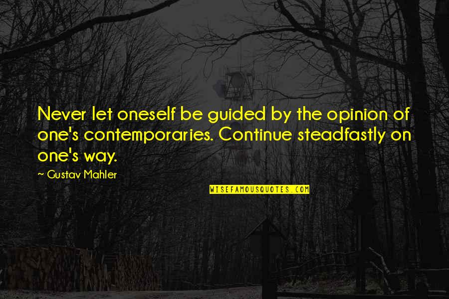 Mahler's Quotes By Gustav Mahler: Never let oneself be guided by the opinion Mahler's Quotes By Gustav Mahler: Never let oneself be guided by the opinion