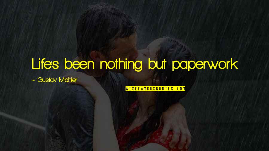 Mahler's Quotes By Gustav Mahler: Life's been nothing but paperwork. Mahler's Quotes By Gustav Mahler: Life's been nothing but paperwork.
