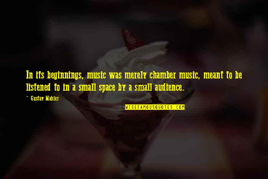 Mahler's Quotes By Gustav Mahler: In its beginnings, music was merely chamber music, Mahler's Quotes By Gustav Mahler: In its beginnings, music was merely chamber music,