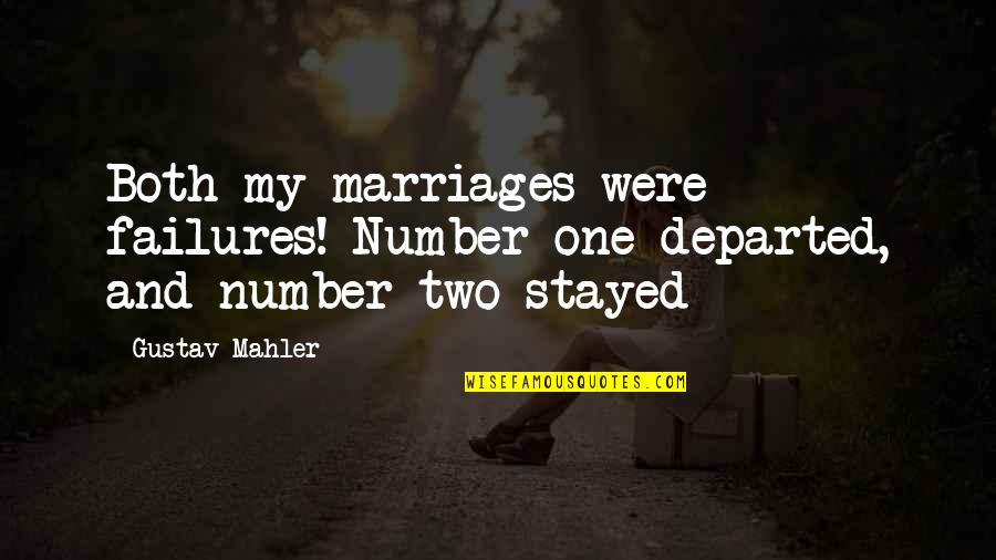 Mahler's Quotes By Gustav Mahler: Both my marriages were failures! Number one departed,