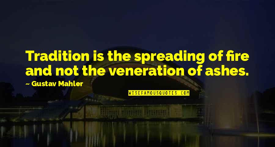 Mahler's Quotes By Gustav Mahler: Tradition is the spreading of fire and not