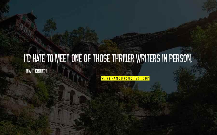 Mahlia Below Deck Quotes By Blake Crouch: I'd hate to meet one of those thriller Mahlia Below Deck Quotes By Blake Crouch: I'd hate to meet one of those thriller