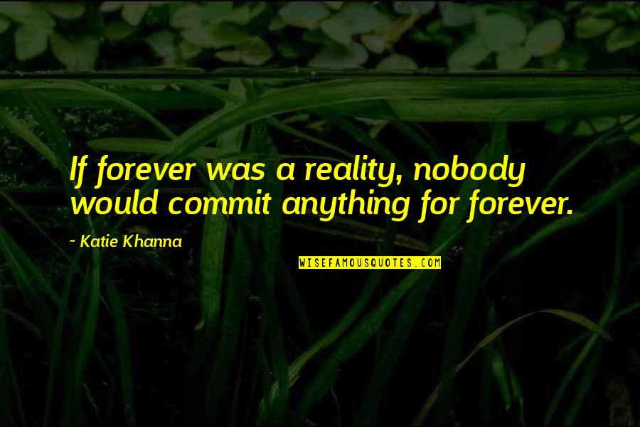 Mahlia's Quotes By Katie Khanna: If forever was a reality, nobody would commit