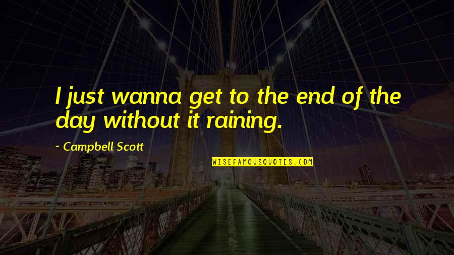 Mahlon Sweet Quotes By Campbell Scott: I just wanna get to the end of Mahlon Sweet Quotes By Campbell Scott: I just wanna get to the end of