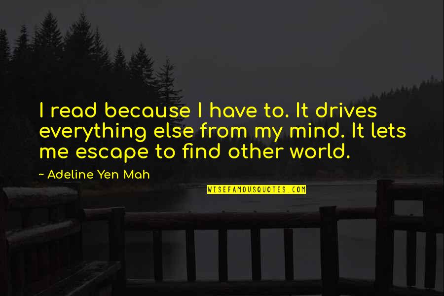 Mah'lor Quotes By Adeline Yen Mah: I read because I have to. It drives