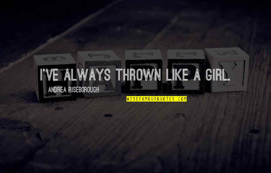 Mahluk Bunian Quotes By Andrea Riseborough: I've always thrown like a girl.