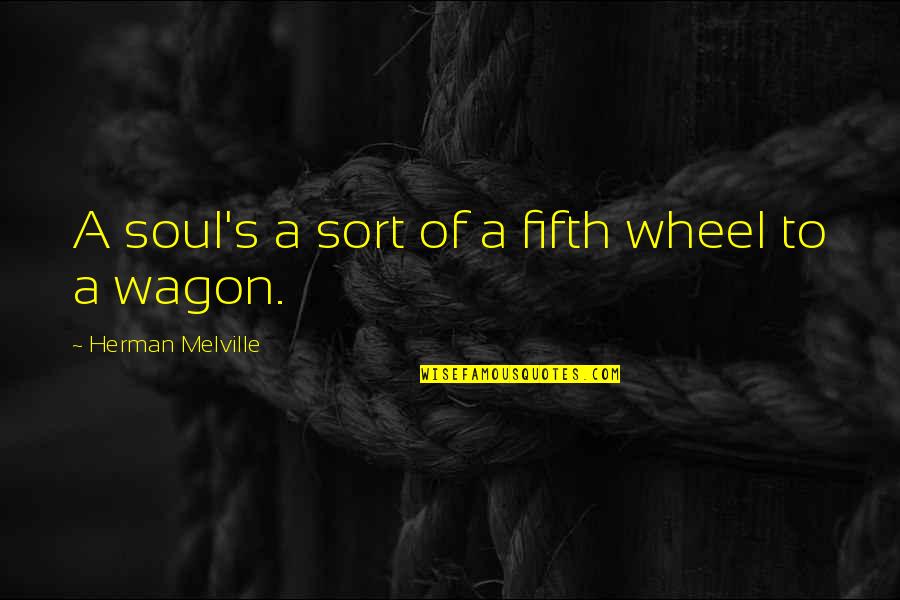 Mahluklar 5 Quotes By Herman Melville: A soul's a sort of a fifth wheel