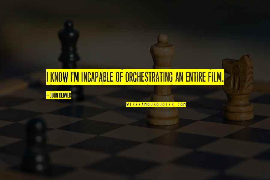 Mahlzeiten Und Quotes By John Denver: I know I'm incapable of orchestrating an entire Mahlzeiten Und Quotes By John Denver: I know I'm incapable of orchestrating an entire