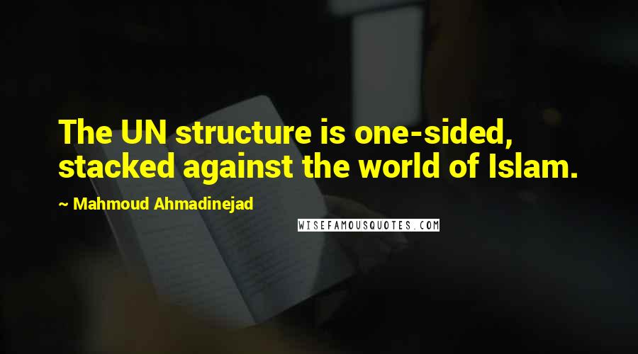 Mahmoud Ahmadinejad quotes: The UN structure is one-sided, stacked against the world of Islam.