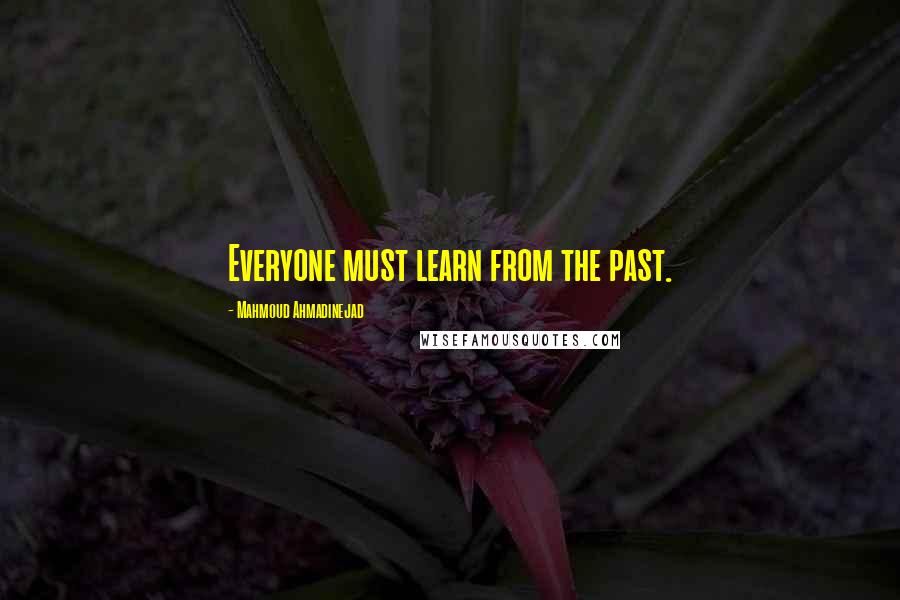 Mahmoud Ahmadinejad quotes: Everyone must learn from the past.