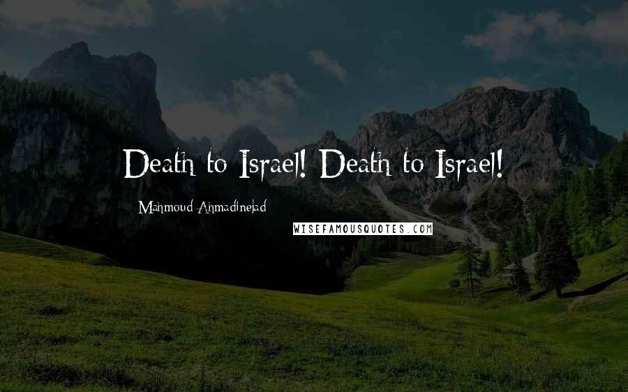 Mahmoud Ahmadinejad quotes: Death to Israel! Death to Israel!