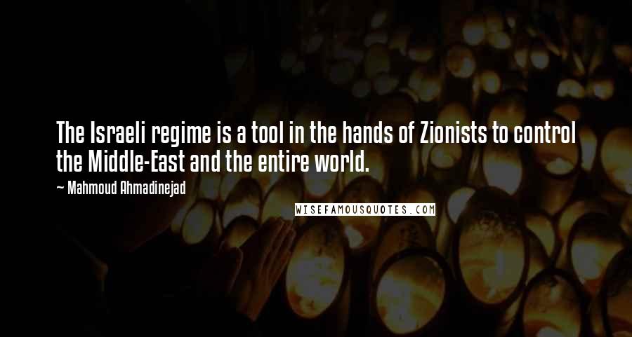Mahmoud Ahmadinejad quotes: The Israeli regime is a tool in the hands of Zionists to control the Middle-East and the entire world.