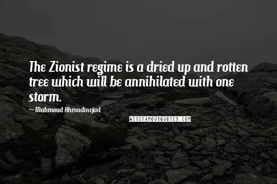 Mahmoud Ahmadinejad quotes: The Zionist regime is a dried up and rotten tree which will be annihilated with one storm.