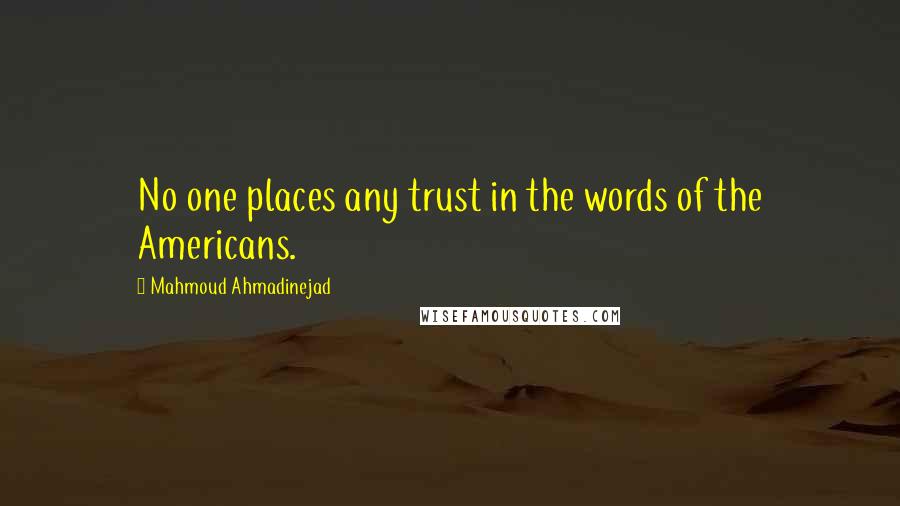 Mahmoud Ahmadinejad quotes: No one places any trust in the words of the Americans.
