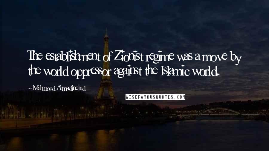 Mahmoud Ahmadinejad quotes: The establishment of Zionist regime was a move by the world oppressor against the Islamic world.