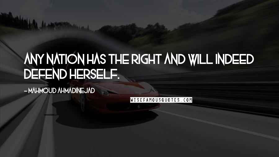 Mahmoud Ahmadinejad quotes: Any nation has the right and will indeed defend herself.