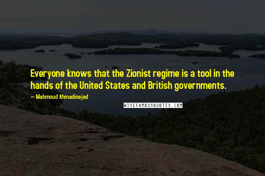 Mahmoud Ahmadinejad quotes: Everyone knows that the Zionist regime is a tool in the hands of the United States and British governments.