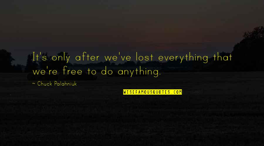 Mahmoud Bishara Quotes By Chuck Palahniuk: It's only after we've lost everything that we're Mahmoud Bishara Quotes By Chuck Palahniuk: It's only after we've lost everything that we're