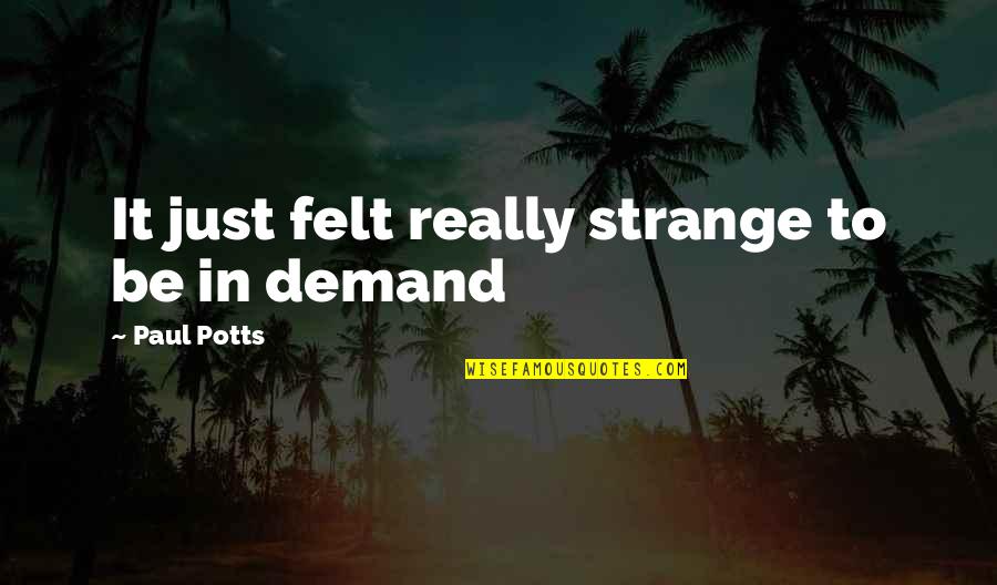 Mahmoud Bishara Quotes By Paul Potts: It just felt really strange to be in Mahmoud Bishara Quotes By Paul Potts: It just felt really strange to be in
