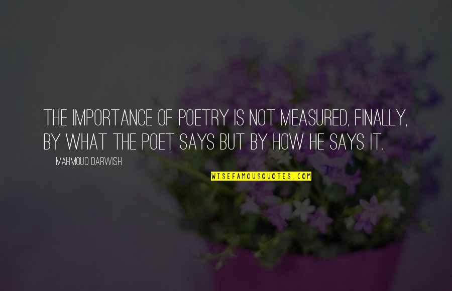 Mahmoud Darwish Poetry Quotes By Mahmoud Darwish: The importance of poetry is not measured, finally,