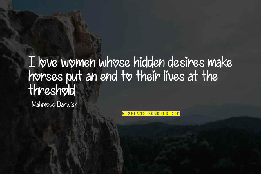 Mahmoud Darwish Poetry Quotes By Mahmoud Darwish: I love women whose hidden desires make horses