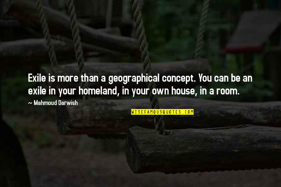 Mahmoud Darwish Quotes By Mahmoud Darwish: Exile is more than a geographical concept. You Mahmoud Darwish Quotes By Mahmoud Darwish: Exile is more than a geographical concept. You