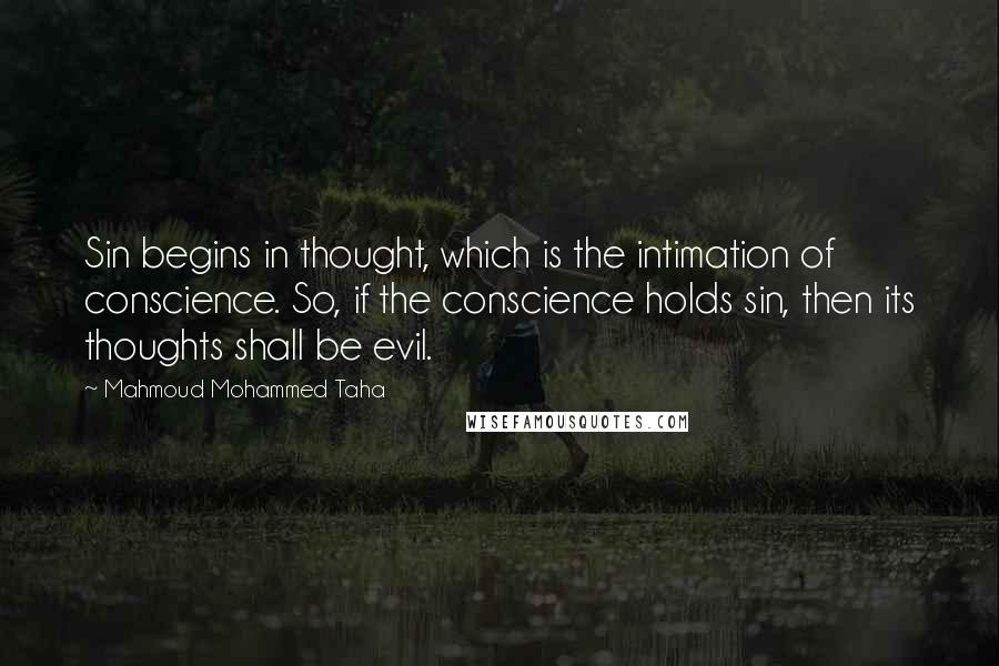 Mahmoud Mohammed Taha quotes: Sin begins in thought, which is the intimation of conscience. So, if the conscience holds sin, then its thoughts shall be evil.