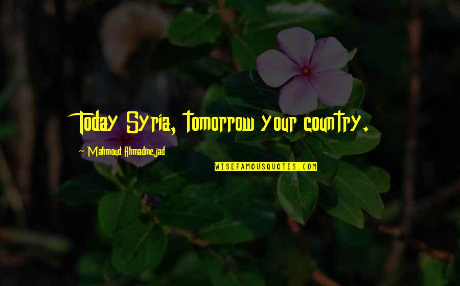 Mahmoud Quotes By Mahmoud Ahmadinejad: Today Syria, tomorrow your country.