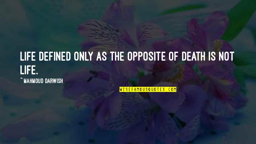 Mahmoud Quotes By Mahmoud Darwish: Life defined only as the opposite of death