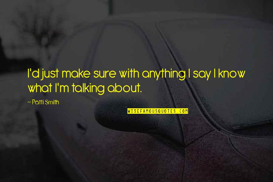 Mahmoud Zahar Quotes By Patti Smith: I'd just make sure with anything I say