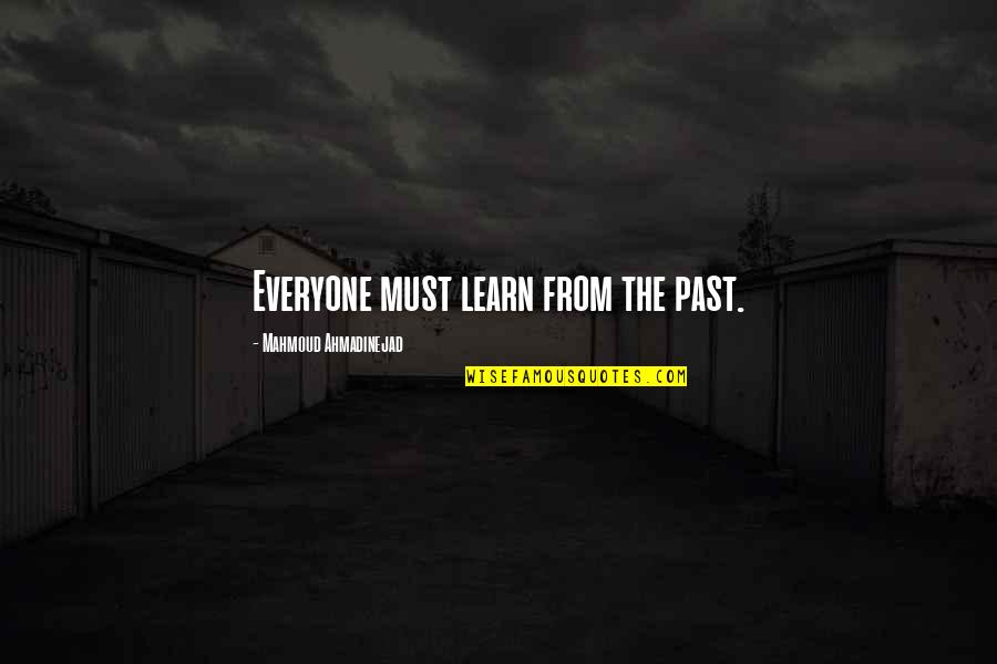 Mahmoud's Quotes By Mahmoud Ahmadinejad: Everyone must learn from the past.