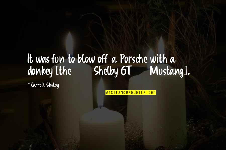 Mahmud Of Ghazni Quotes By Carroll Shelby: It was fun to blow off a Porsche