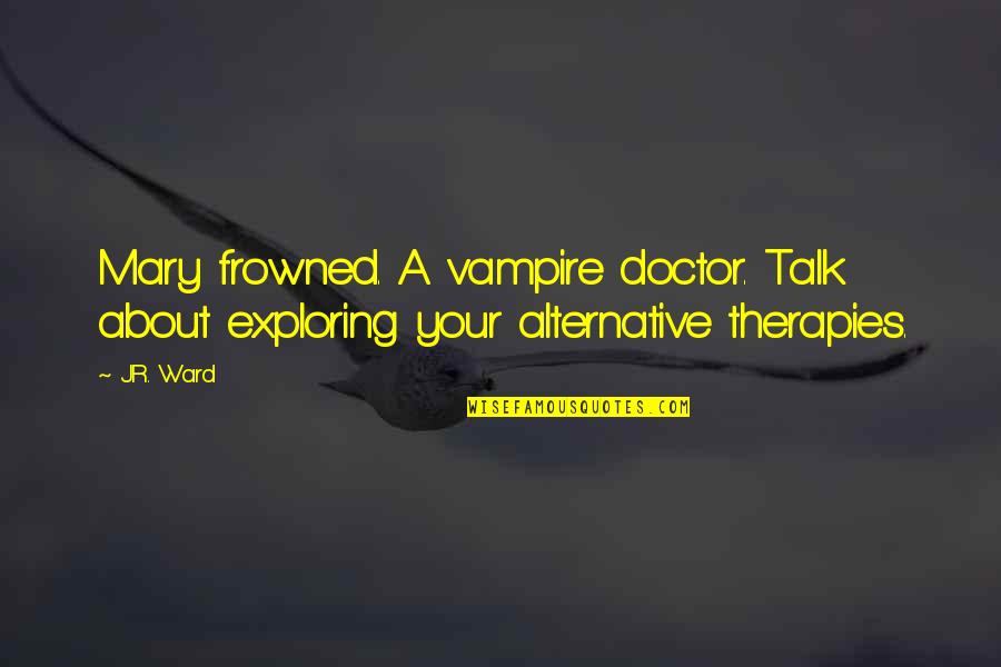 Mahmud Shabestari Quotes By J.R. Ward: Mary frowned. A vampire doctor. Talk about exploring