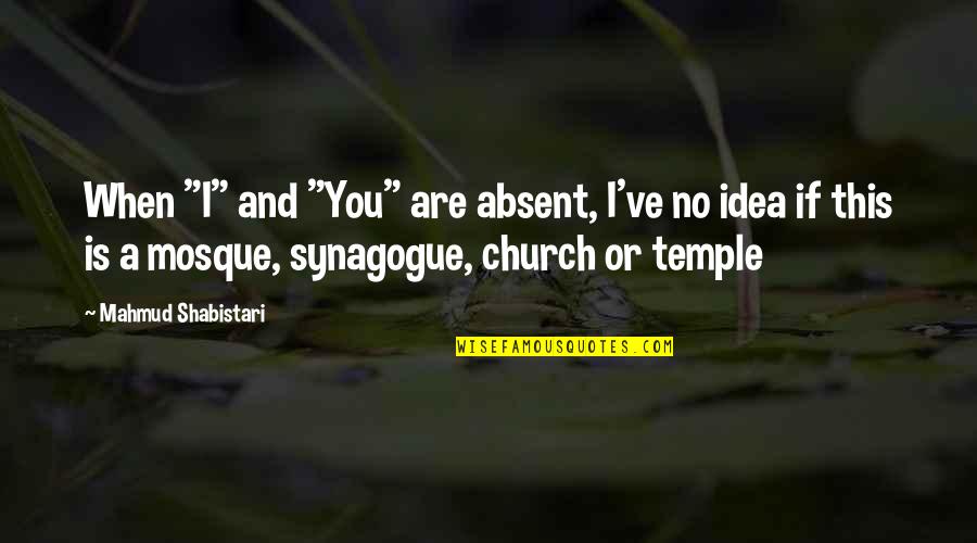 Mahmud Shabistari Quotes By Mahmud Shabistari: When "I" and "You" are absent, I've no Mahmud Shabistari Quotes By Mahmud Shabistari: When "I" and "You" are absent, I've no
