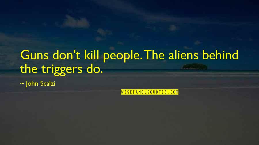 Mahmud Tarzi Quotes By John Scalzi: Guns don't kill people. The aliens behind the