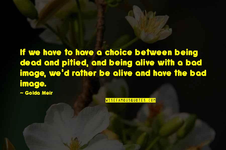 Mahmuda Hill Quotes By Golda Meir: If we have to have a choice between Mahmuda Hill Quotes By Golda Meir: If we have to have a choice between
